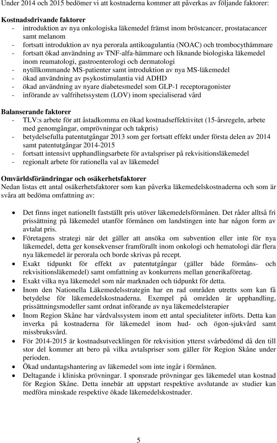 gastroenterologi och dermatologi nytillkommande MSpatienter samt introduktion av nya MSläkemedel ökad användning av psykostimulantia vid ADHD ökad användning av nyare diabetesmedel som GLP1