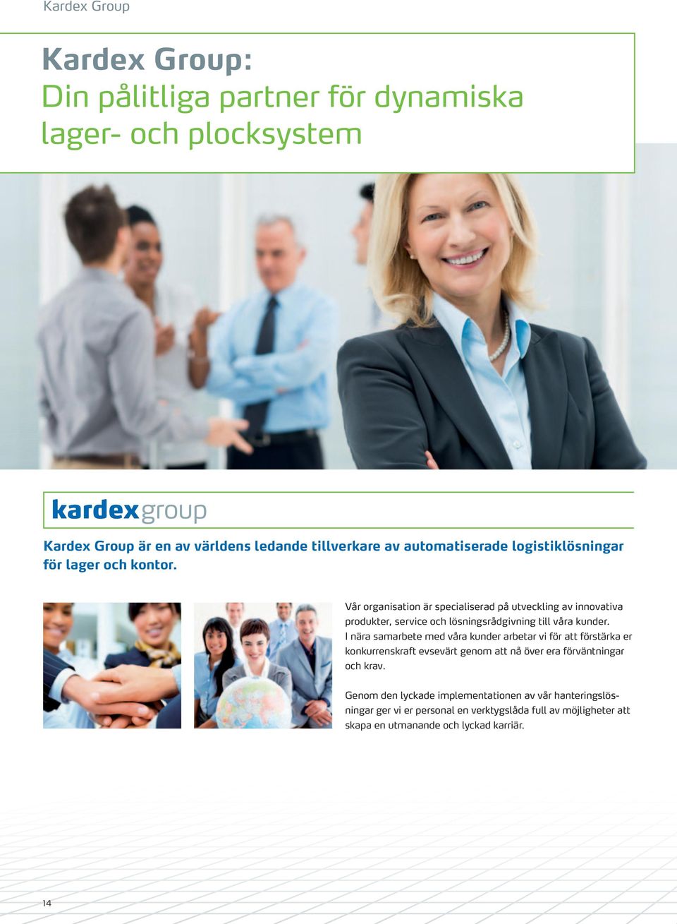 Vår organisation är specialiserad på utveckling av innovativa produkter, service och lösningsrådgivning till våra kunder.