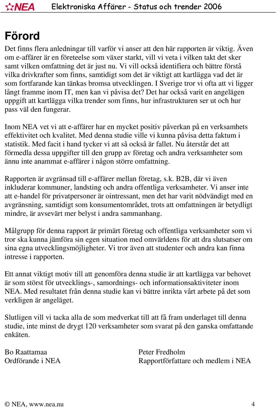 Vi vill också identifiera och bättre förstå vilka drivkrafter som finns, samtidigt som det är viktigt att kartlägga vad det är som fortfarande kan tänkas bromsa utvecklingen.