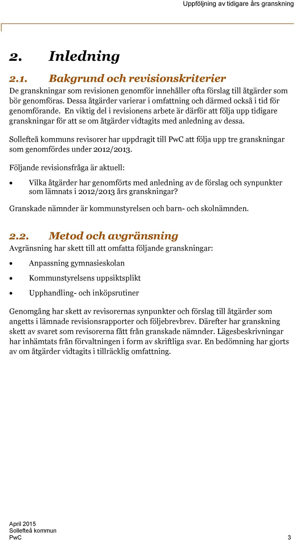 En viktig del i revisionens arbete är därför att följa upp tidigare granskningar för att se om åtgärder vidtagits med anledning av dessa.