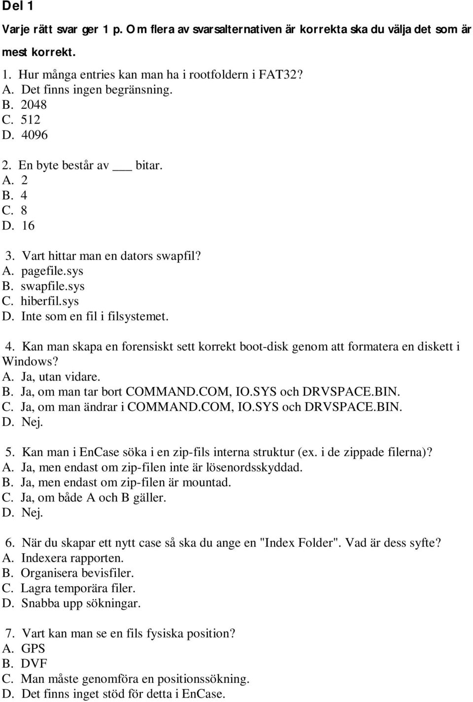 A. Ja, utan vidare. B. Ja, om man tar bort COMMAND.COM, IO.SYS och DRVSPACE.BIN. C. Ja, om man ändrar i COMMAND.COM, IO.SYS och DRVSPACE.BIN. D. Nej. 5.