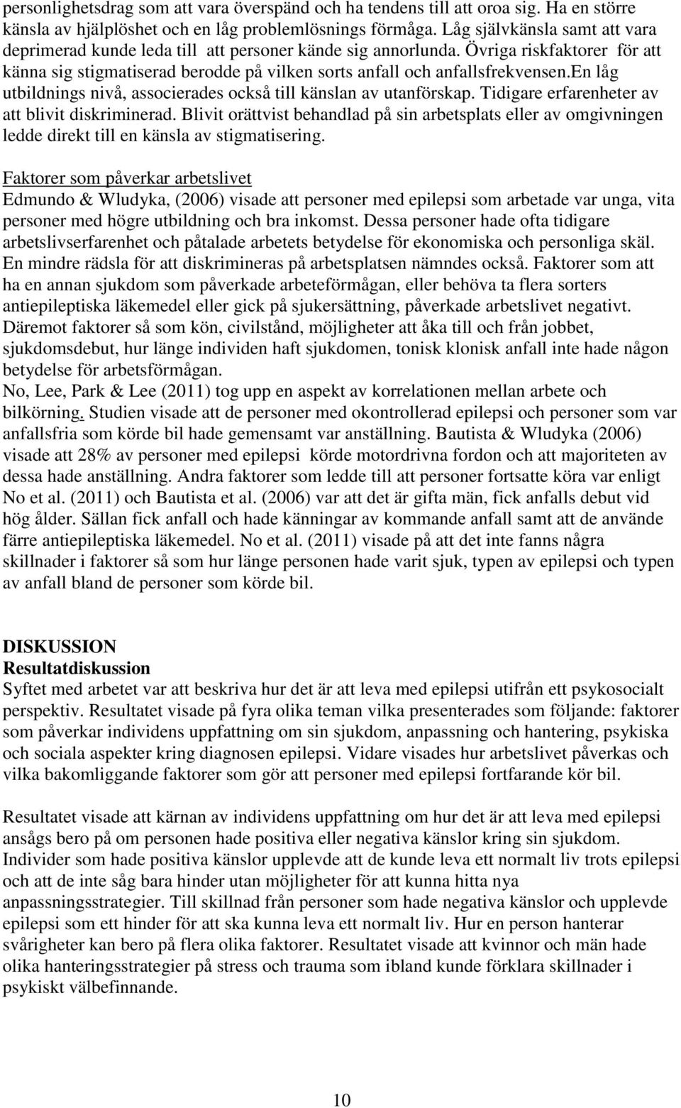 en låg utbildnings nivå, associerades också till känslan av utanförskap. Tidigare erfarenheter av att blivit diskriminerad.