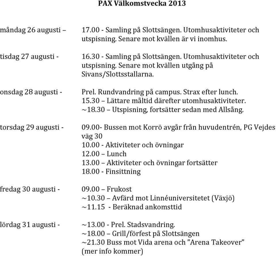 Rundvandring på campus. Strax efter lunch. 15.30 Lättare måltid därefter utomhusaktiviteter. ~18.30 Utspisning, fortsätter sedan med Allsång. 09.