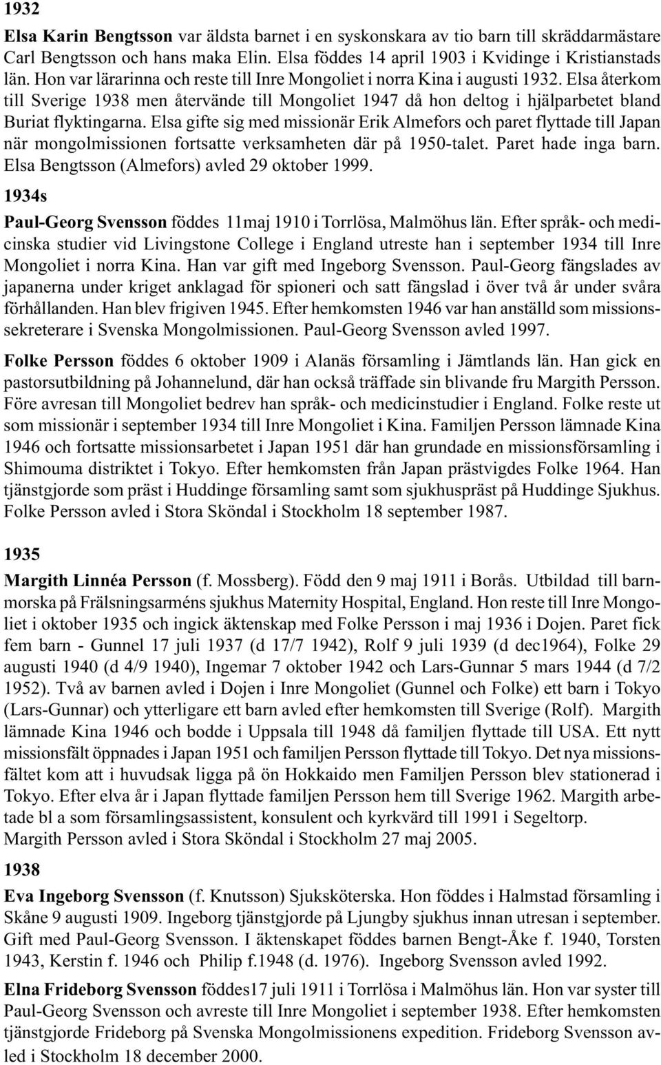 Elsa gifte sig med missionär Erik Almefors och paret flyttade till Japan när mongolmissionen fortsatte verksamheten där på 1950-talet. Paret hade inga barn.