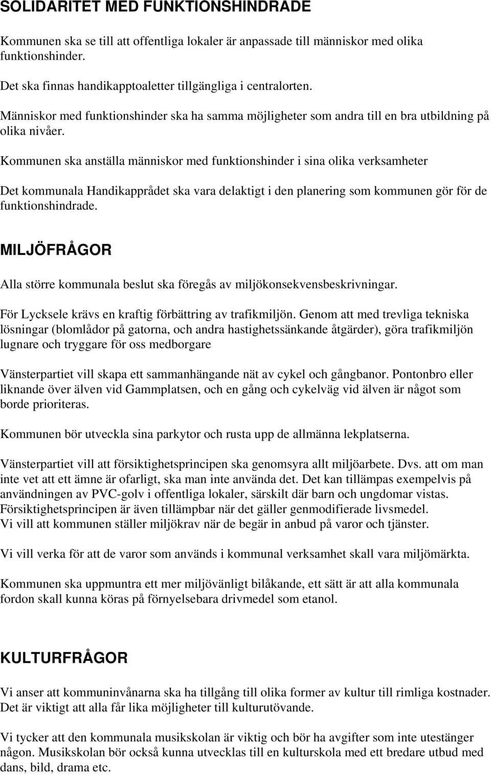 Kommunen ska anställa människor med funktionshinder i sina olika verksamheter Det kommunala Handikapprådet ska vara delaktigt i den planering som kommunen gör för de funktionshindrade.