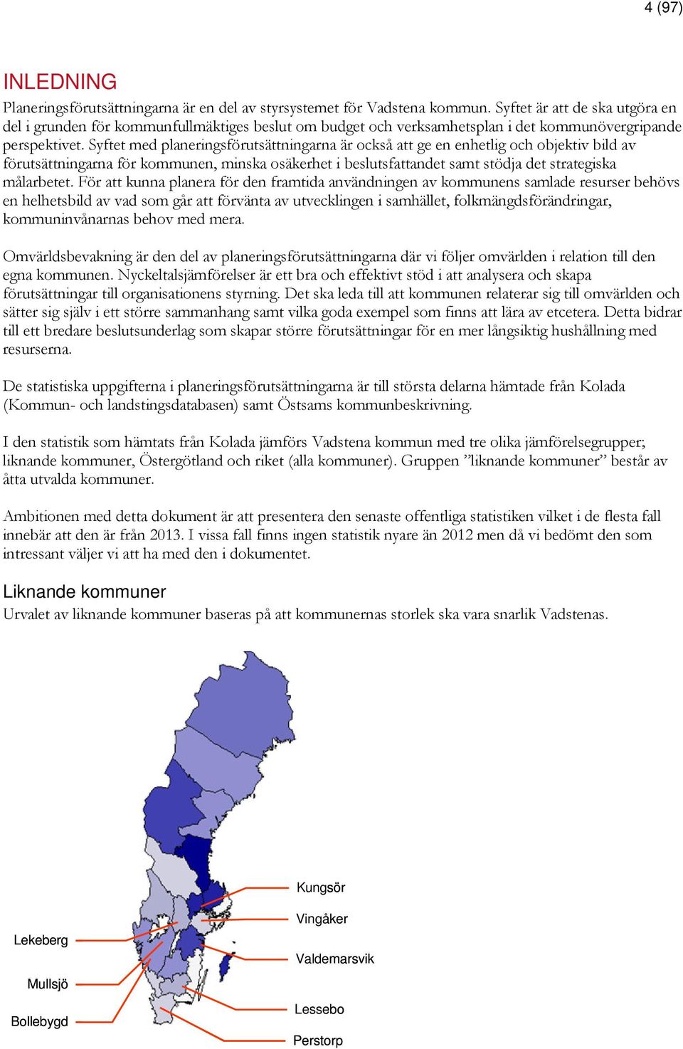 Syftet med planeringsförutsättningarna är också att ge en enhetlig och objektiv bild av förutsättningarna för kommunen, minska osäkerhet i beslutsfattandet samt stödja det strategiska målarbetet.