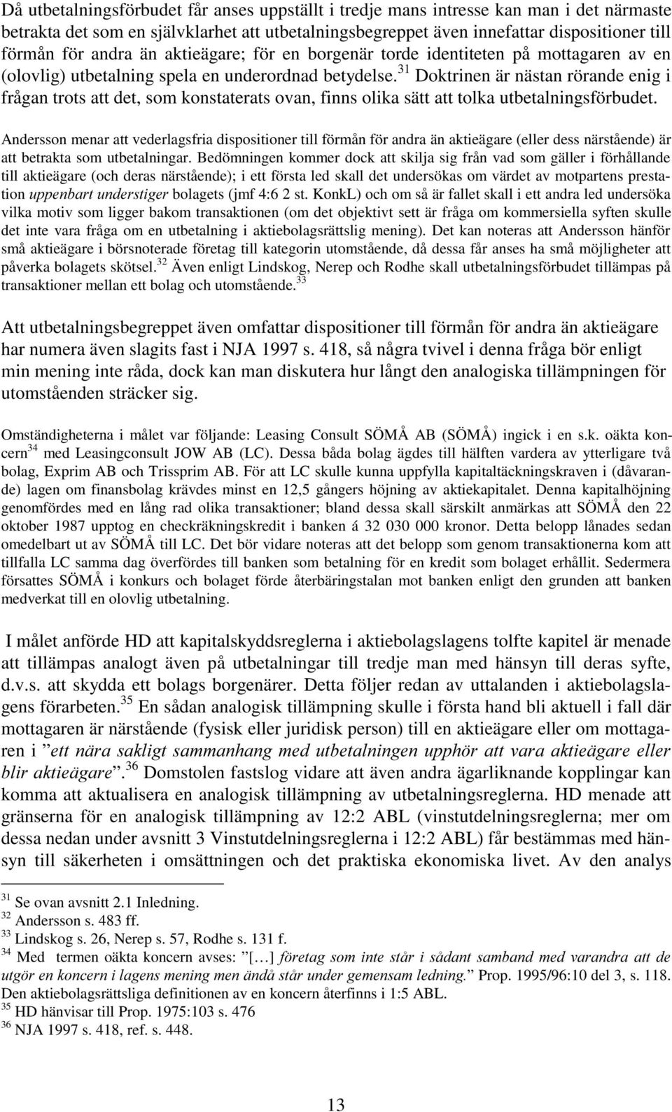 31 Doktrinen är nästan rörande enig i frågan trots att det, som konstaterats ovan, finns olika sätt att tolka utbetalningsförbudet.