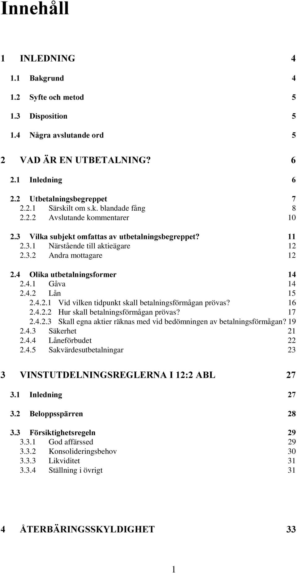 17 2.4.2.3 Skall egna aktier räknas med vid bedömningen av betalningsförmågan? 19 2.4.3 Säkerhet 21 2.4.4 Låneförbudet 22 2.4.5 Sakvärdesutbetalningar 23 3.