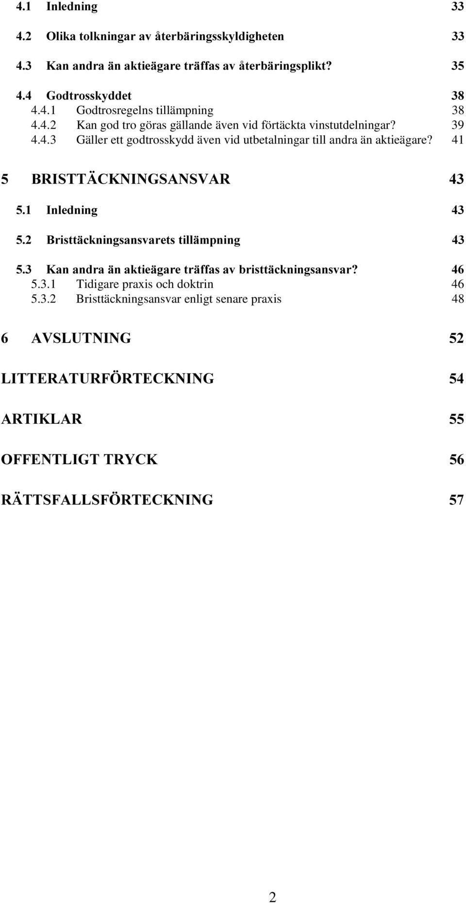 aktieägare? 41 5.3.1 Tidigare praxis och doktrin 46 5.3.2 Bristtäckningsansvar enligt senare praxis 48 2