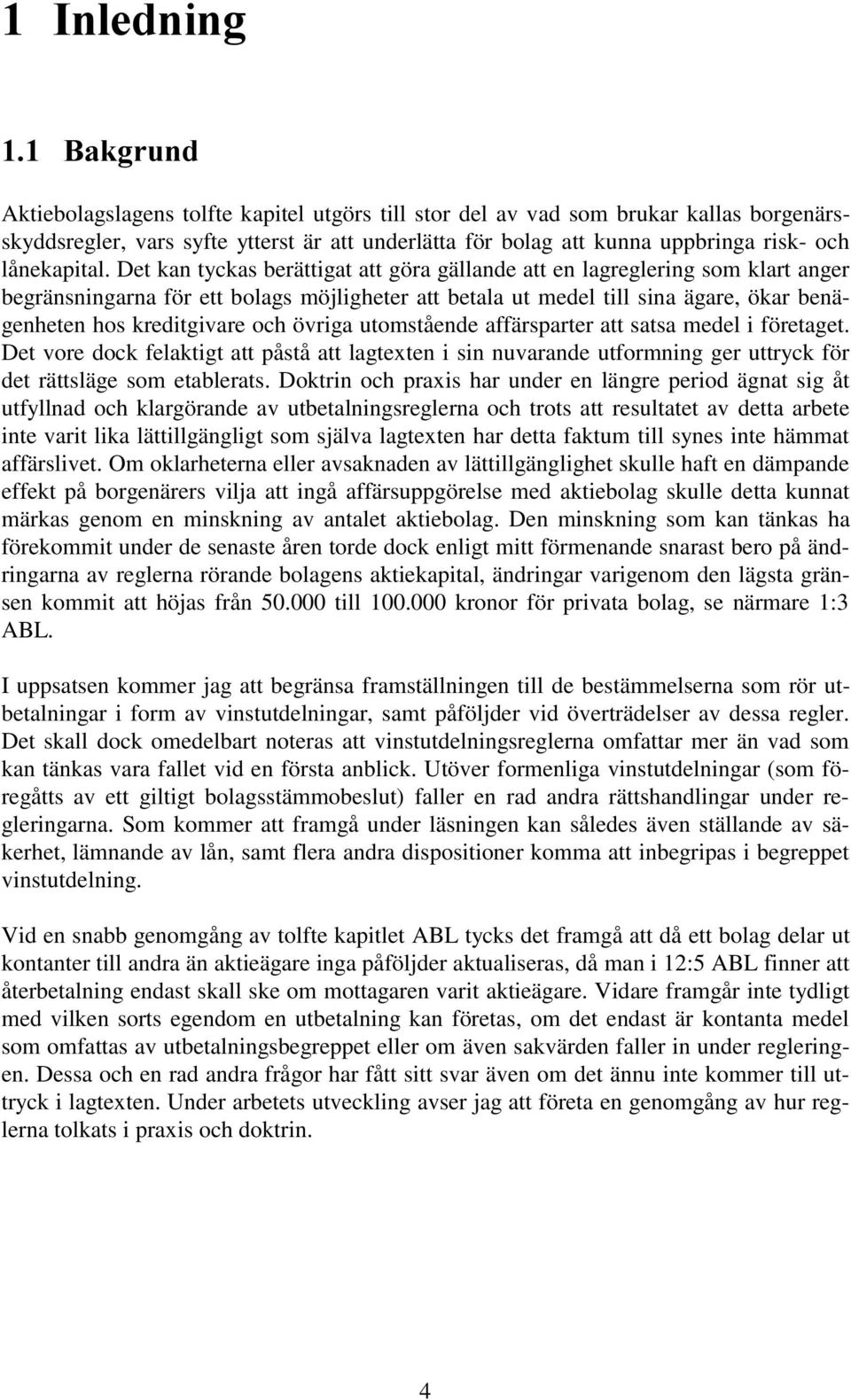 övriga utomstående affärsparter att satsa medel i företaget. Det vore dock felaktigt att påstå att lagtexten i sin nuvarande utformning ger uttryck för det rättsläge som etablerats.