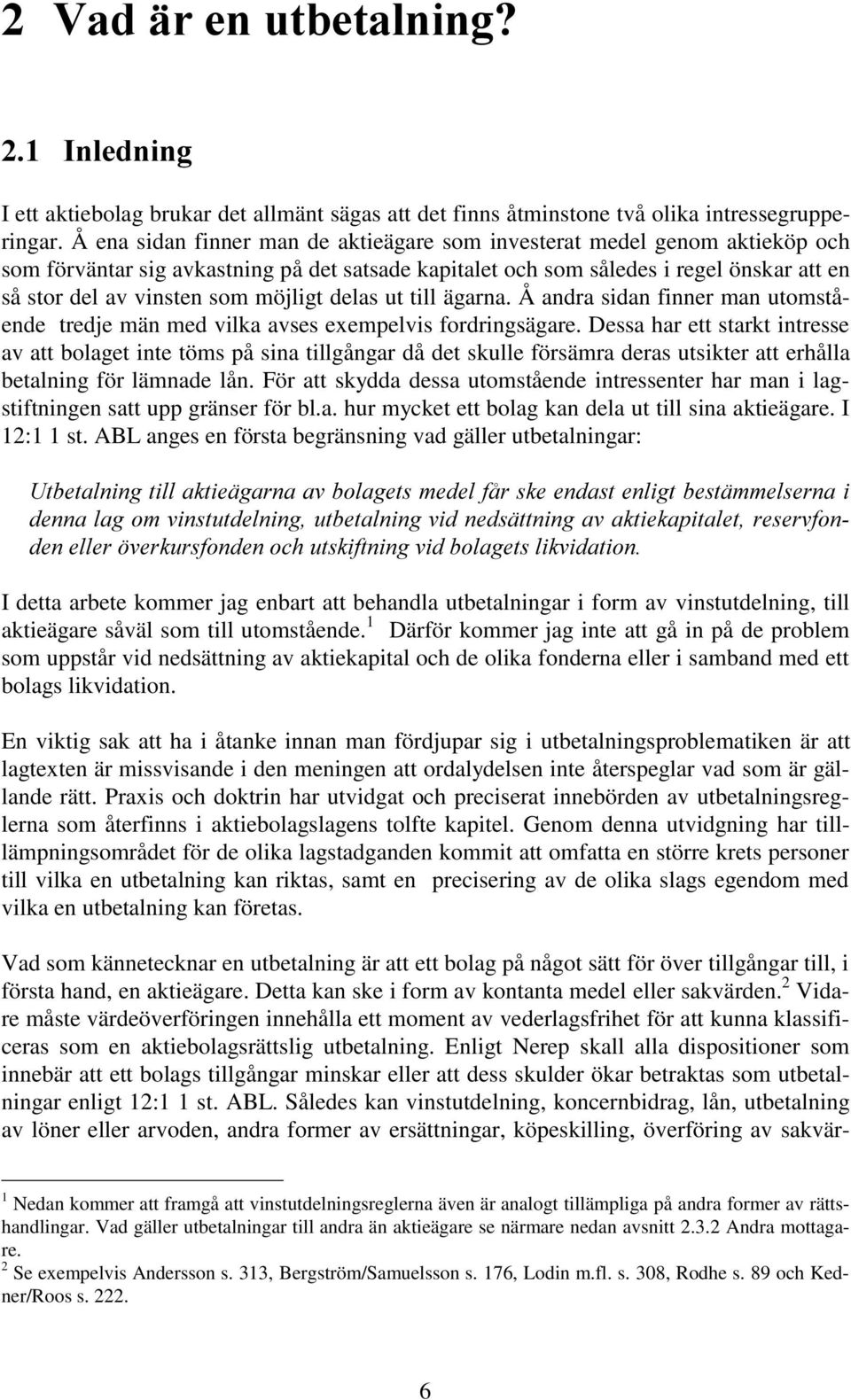 möjligt delas ut till ägarna. Å andra sidan finner man utomstående tredje män med vilka avses exempelvis fordringsägare.