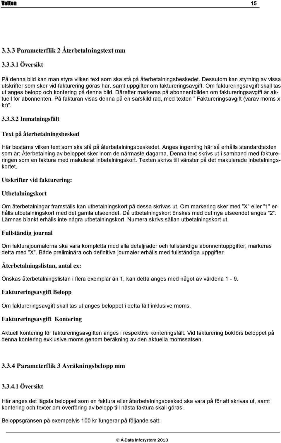 Därefter markeras på abonnentbilden om faktureringsavgift är aktuell för abonnenten. På fakturan visas denna på en särskild rad, med texten Faktureringsavgift (varav moms x kr). 3.