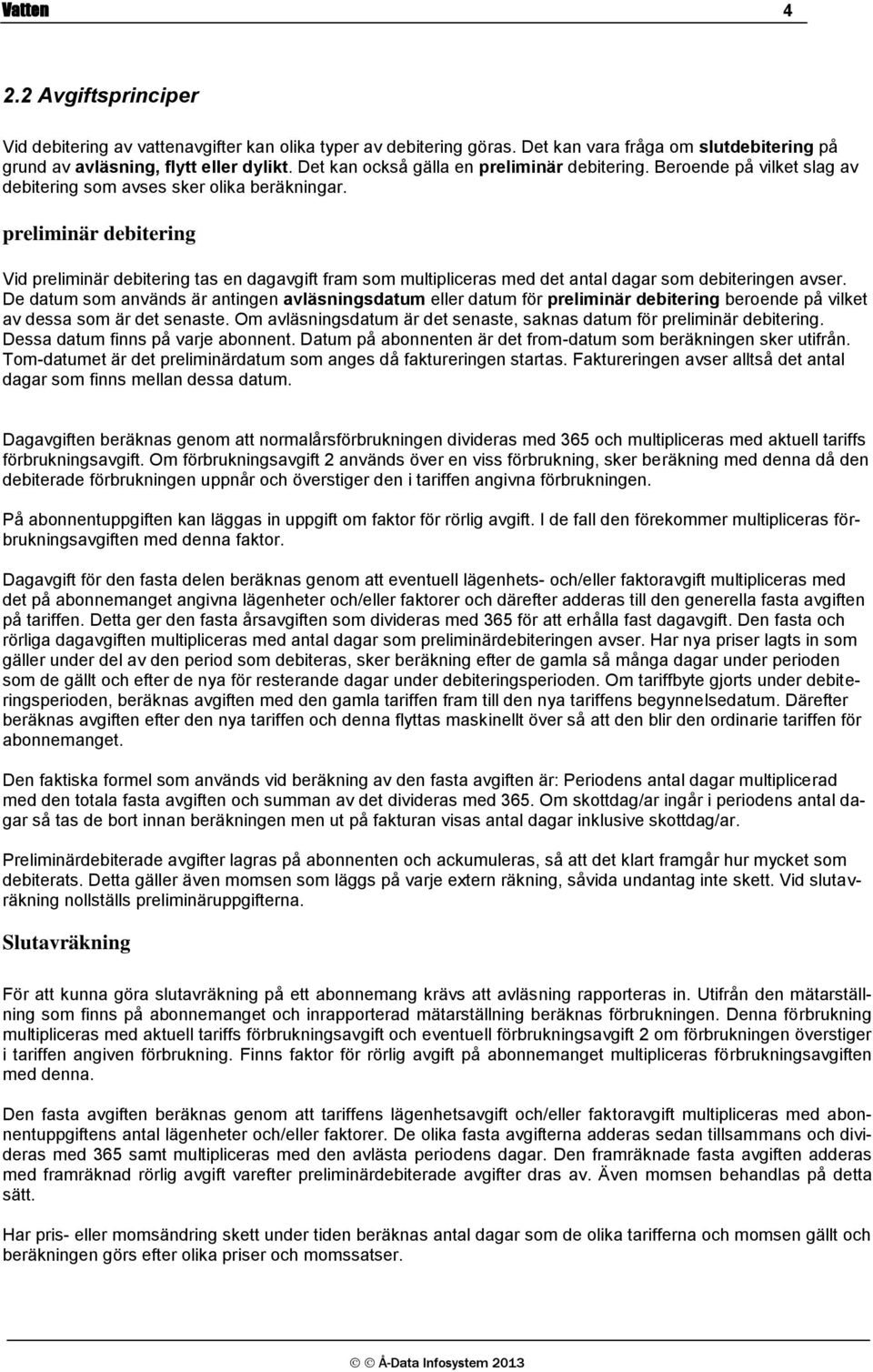 preliminär debitering Vid preliminär debitering tas en dagavgift fram som multipliceras med det antal dagar som debiteringen avser.