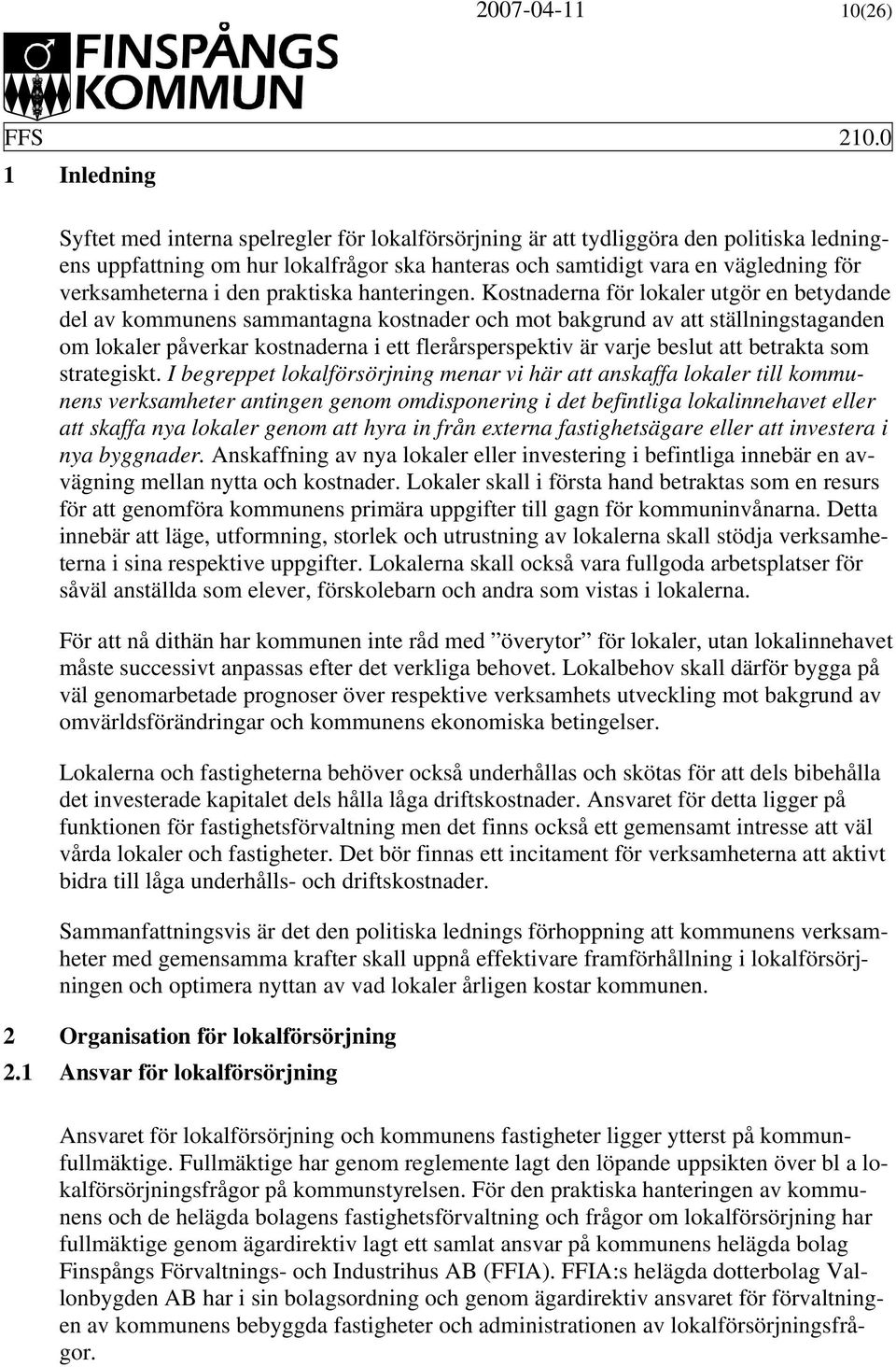 Kostnaderna för lokaler utgör en betydande del av kommunens sammantagna kostnader och mot bakgrund av att ställningstaganden om lokaler påverkar kostnaderna i ett flerårsperspektiv är varje beslut