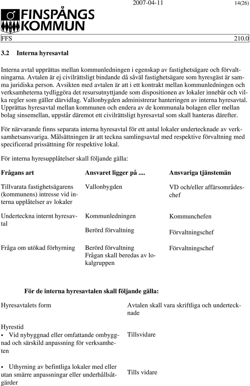 Avsikten med avtalen är att i ett kontrakt mellan kommunledningen och verksamheterna tydliggöra det resursutnyttjande som dispositionen av lokaler innebär och vilka regler som gäller därvidlag.