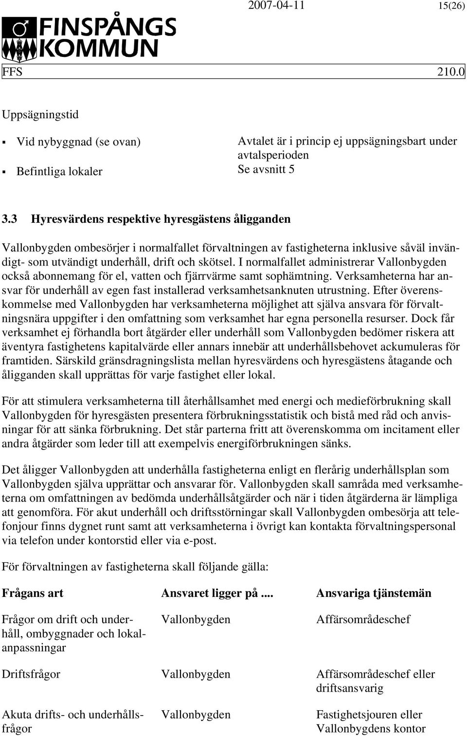 I normalfallet administrerar också abonnemang för el, vatten och fjärrvärme samt sophämtning. Verksamheterna har ansvar för underhåll av egen fast installerad verksamhetsanknuten utrustning.