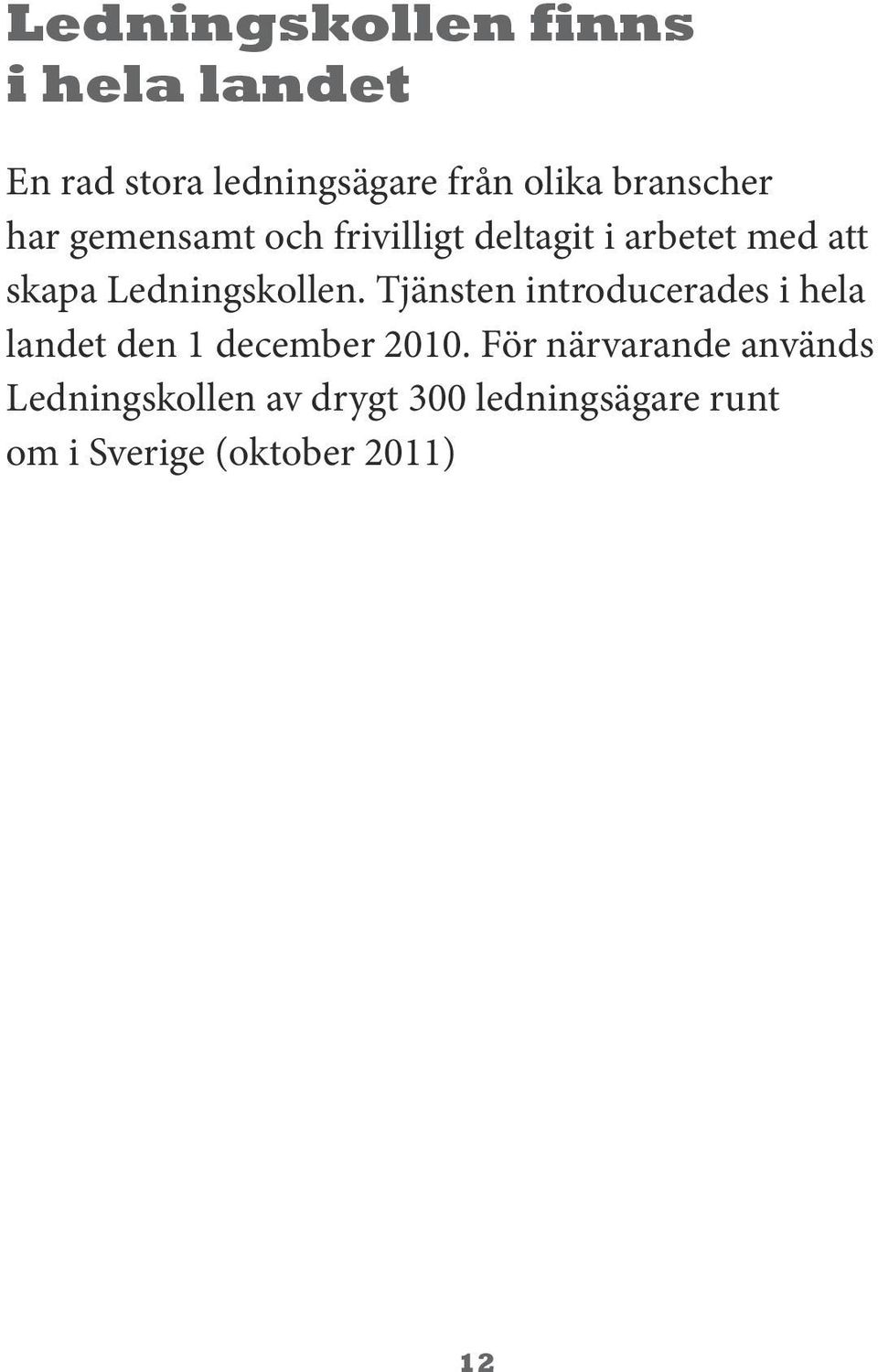 Ledningskollen. Tjänsten introducerades i hela landet den 1 december 2010.