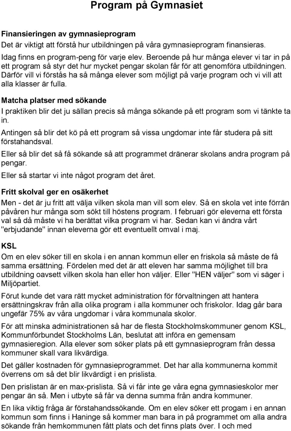 Därför vill vi förstås ha så många elever som möjligt på varje program och vi vill att alla klasser är fulla.