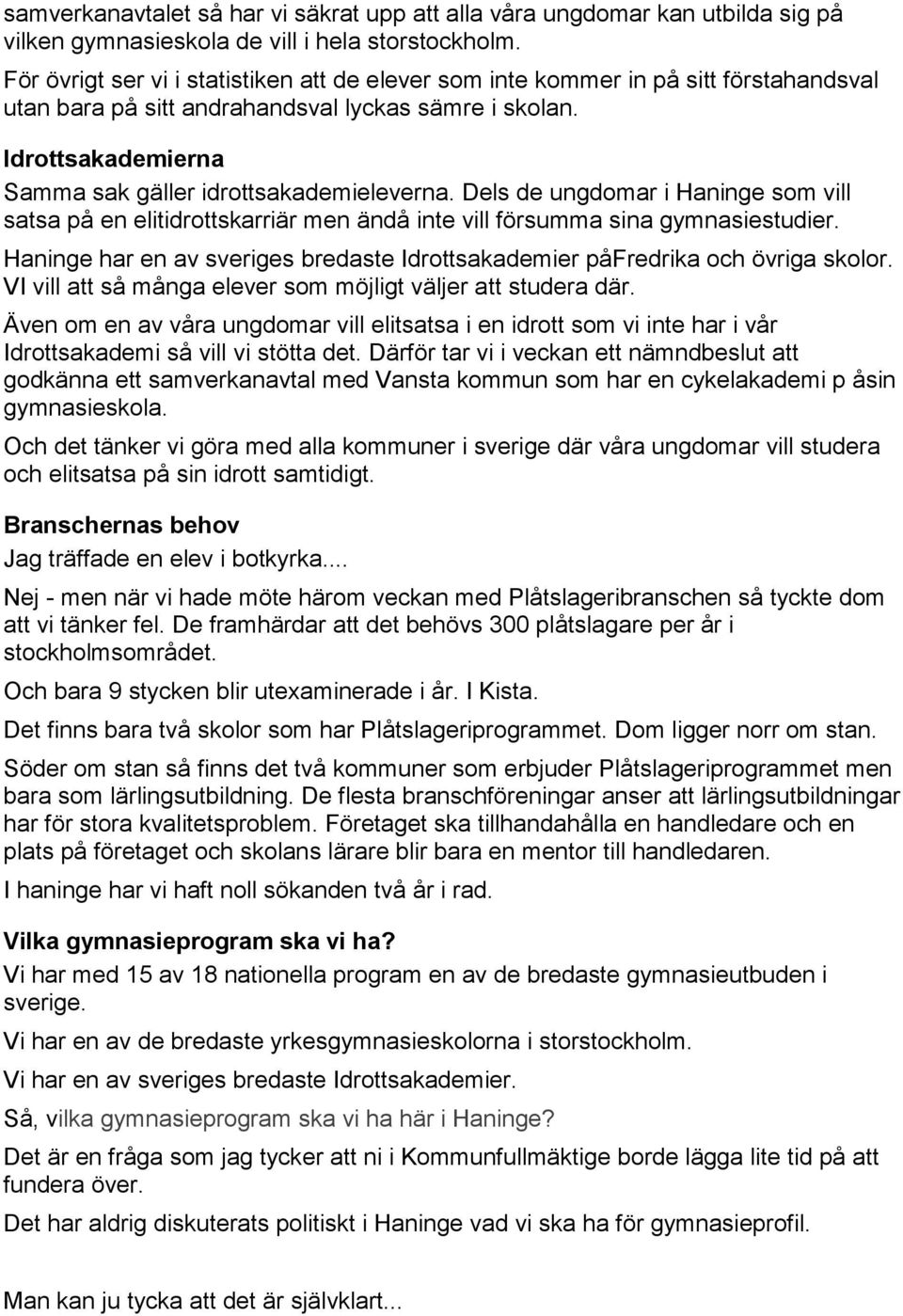 Idrottsakademierna Samma sak gäller idrottsakademieleverna. Dels de ungdomar i Haninge som vill satsa på en elitidrottskarriär men ändå inte vill försumma sina gymnasiestudier.