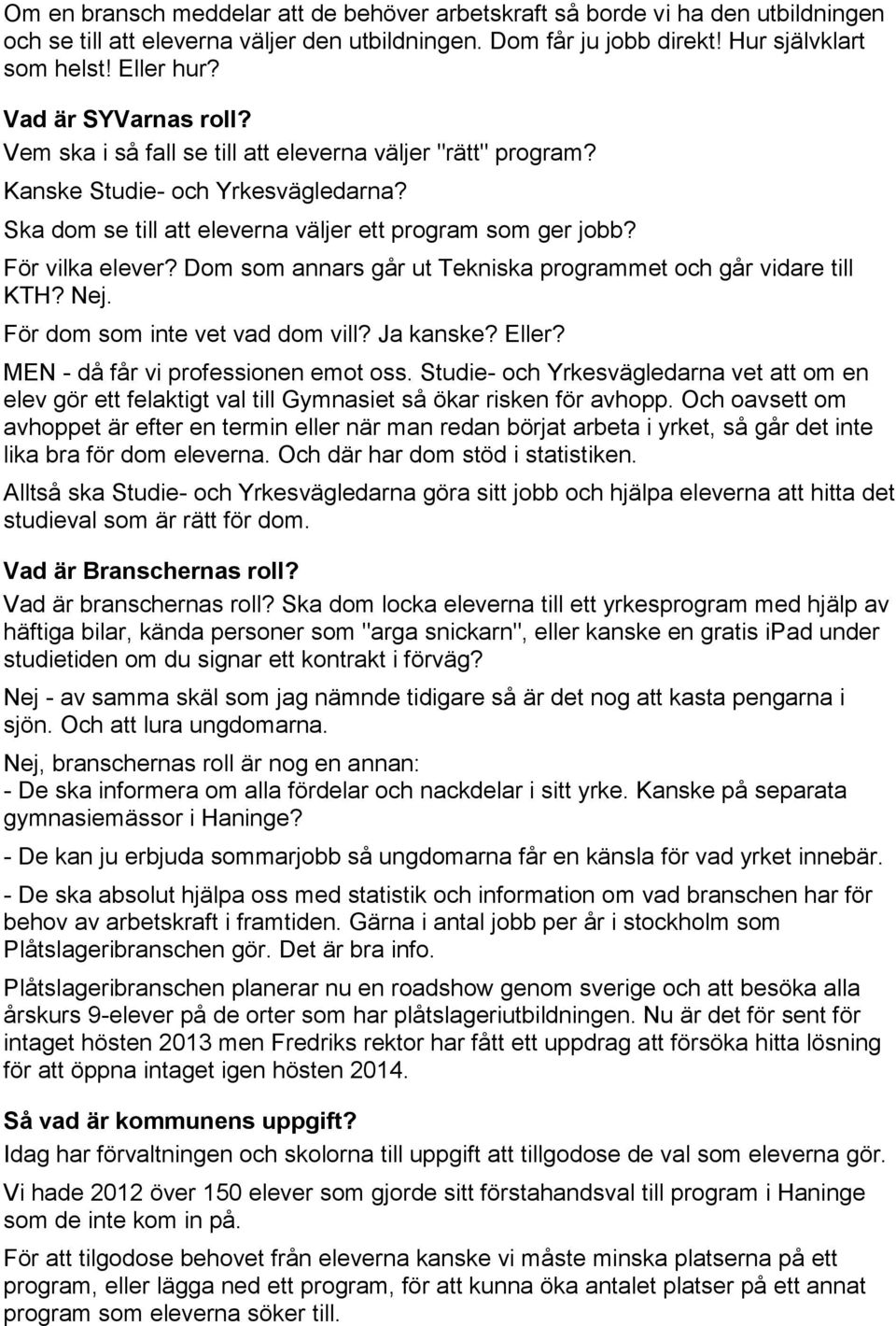 Dom som annars går ut Tekniska programmet och går vidare till KTH? Nej. För dom som inte vet vad dom vill? Ja kanske? Eller? MEN - då får vi professionen emot oss.