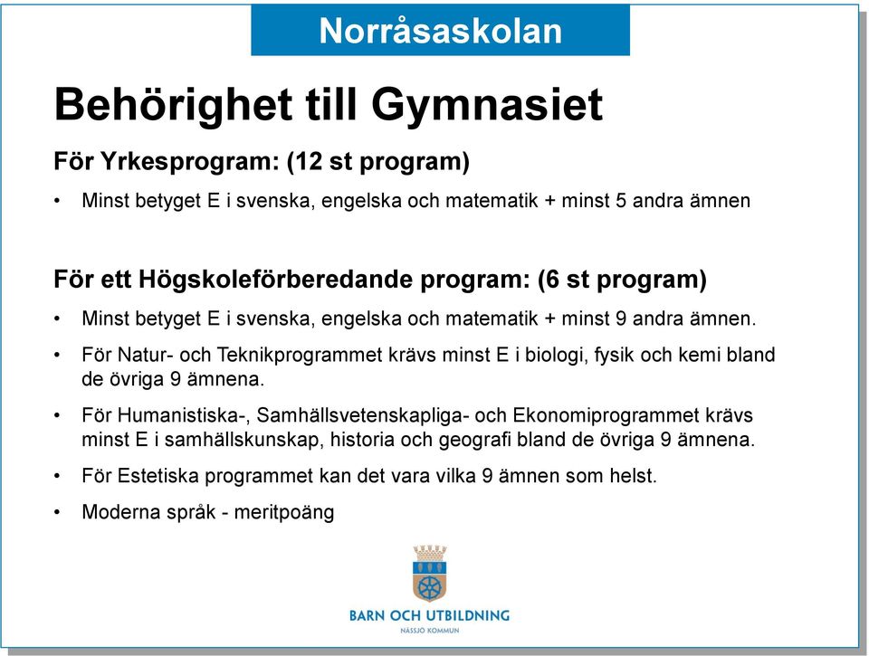 För Natur- och Teknikprogrammet krävs minst E i biologi, fysik och kemi bland de övriga 9 ämnena.