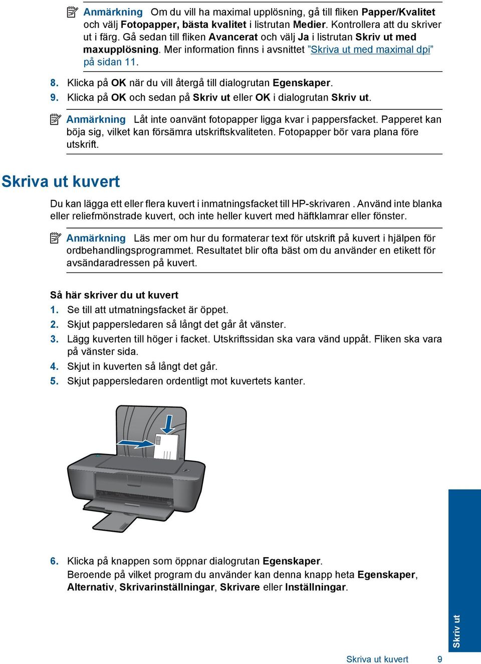 Klicka på OK när du vill återgå till dialogrutan Egenskaper. 9. Klicka på OK och sedan på Skriv ut eller OK i dialogrutan Skriv ut. Anmärkning Låt inte oanvänt fotopapper ligga kvar i pappersfacket.