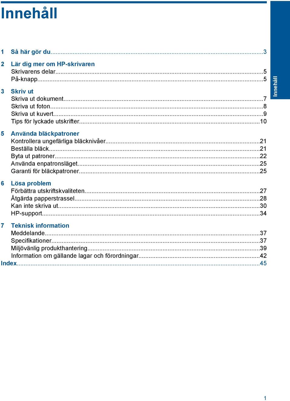 ..22 Använda enpatronsläget...25 Garanti för bläckpatroner...25 6 Lösa problem Förbättra utskriftskvaliteten...27 Åtgärda papperstrassel...28 Kan inte skriva ut.