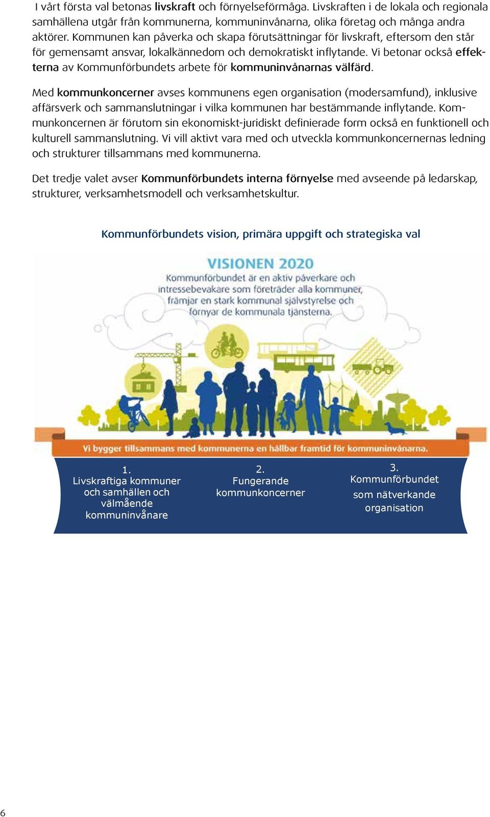 Vi betonar också effekterna av Kommunförbundets arbete för kommuninvånarnas välfärd.