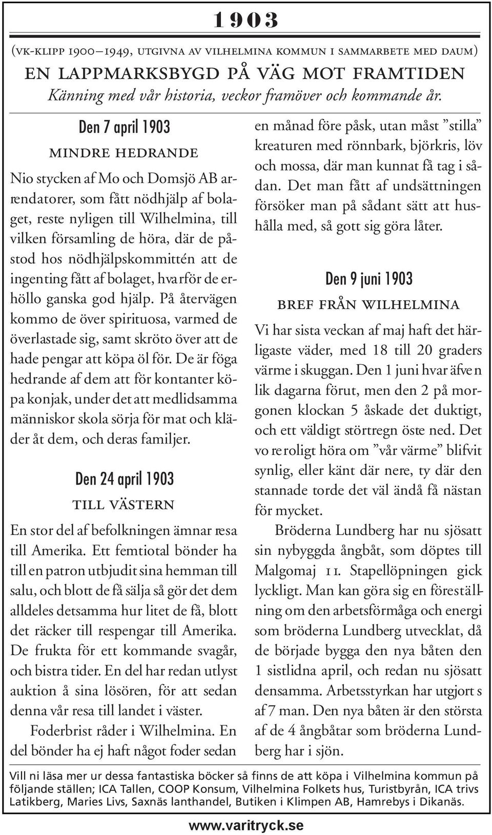 nödhjälpskommittén att de ingenting fått af bolaget, hva rför de erhöllo ganska god hjälp.