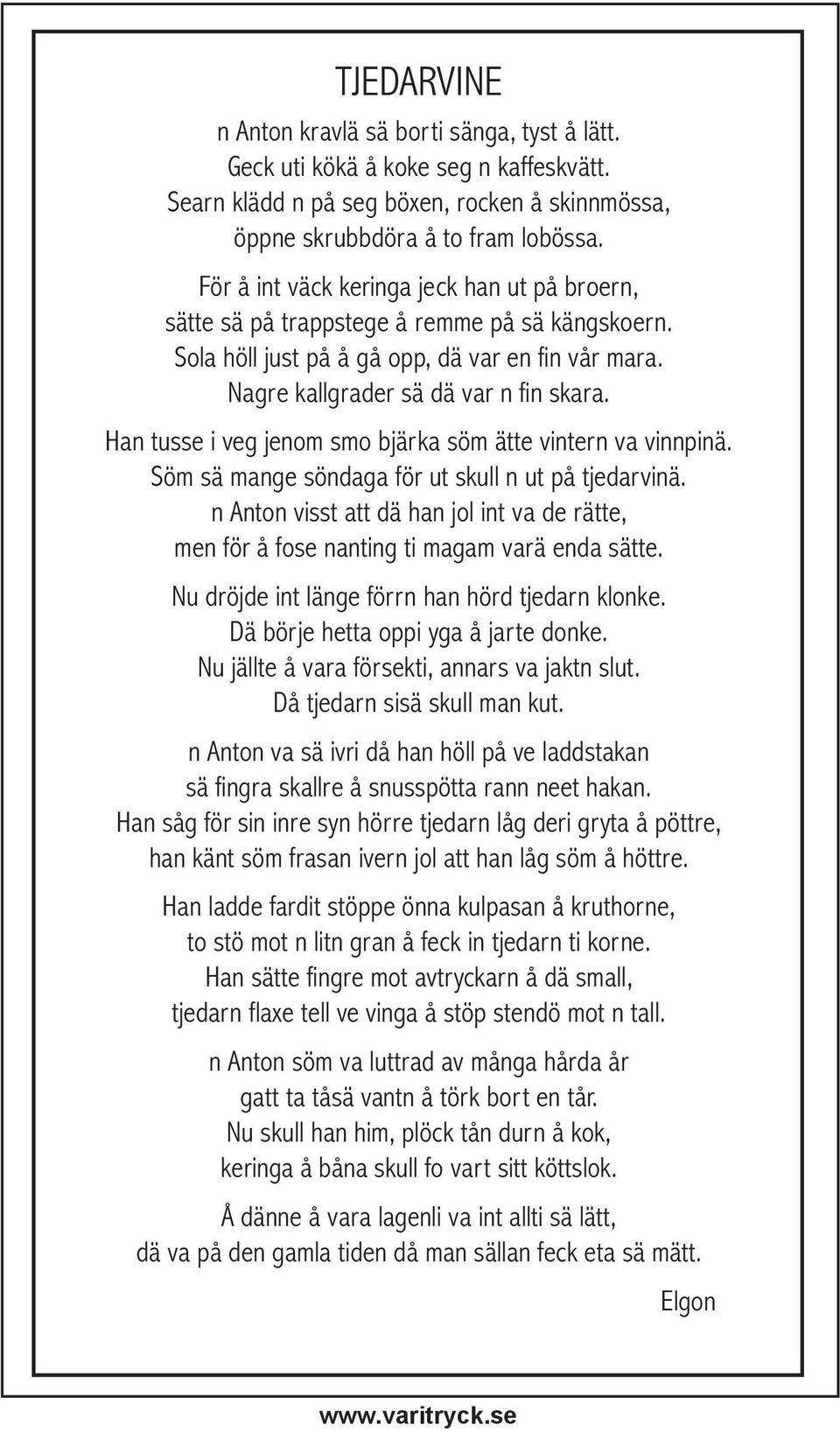 Han tusse i veg jenom smo bjärka söm ätte vintern va vinnpinä. Söm sä mange söndaga för ut skull n ut på tjedarvinä.