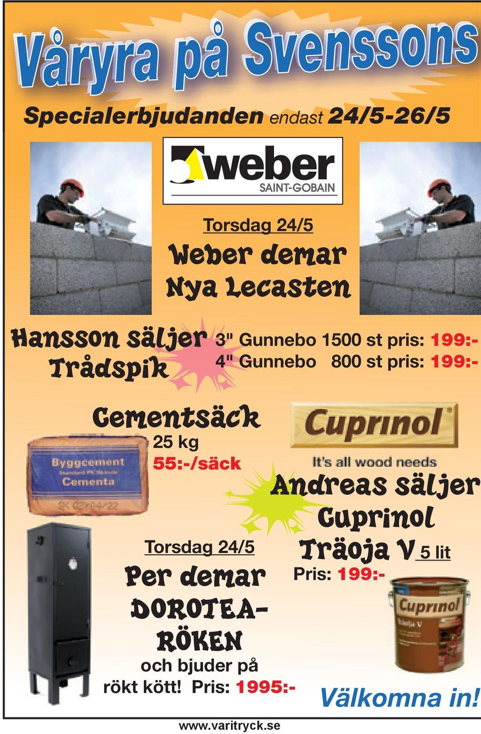 800 st pris: 199:- Cementsäck 25 kg 55:-/säck Torsdag 24/5 Per demar DOROTEA- RÖKEN och