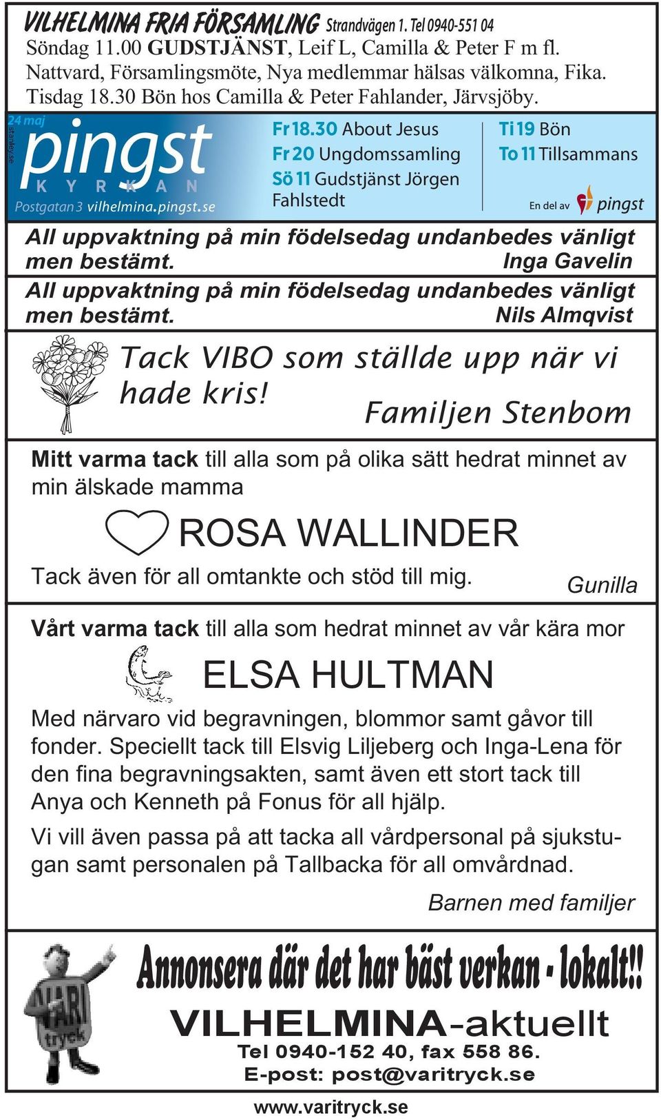Inga Gavelin All uppvaktning på min födelsedag undanbedes vänligt men bestämt. Nils Almqvist Tack VIBO som ställde upp när vi hade kris!