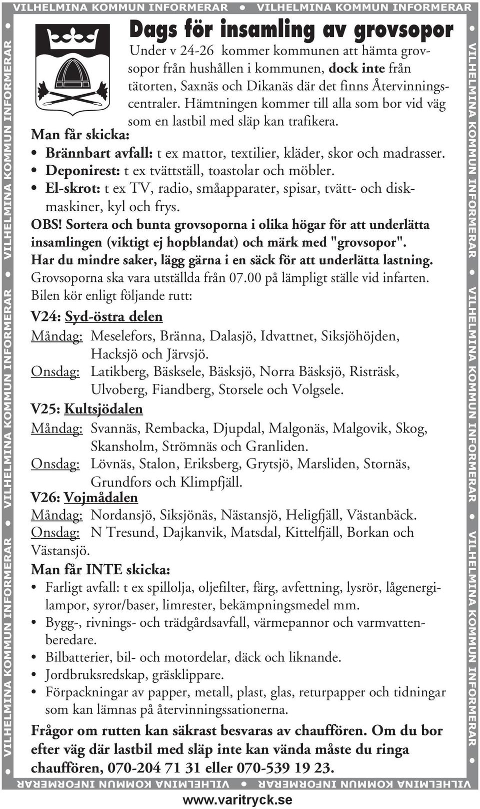 Hämtningen kommer till alla som bor vid väg som en lastbil med släp kan trafikera. Man får skicka: Brännbart avfall: t ex mattor, textilier, kläder, skor och madrasser.