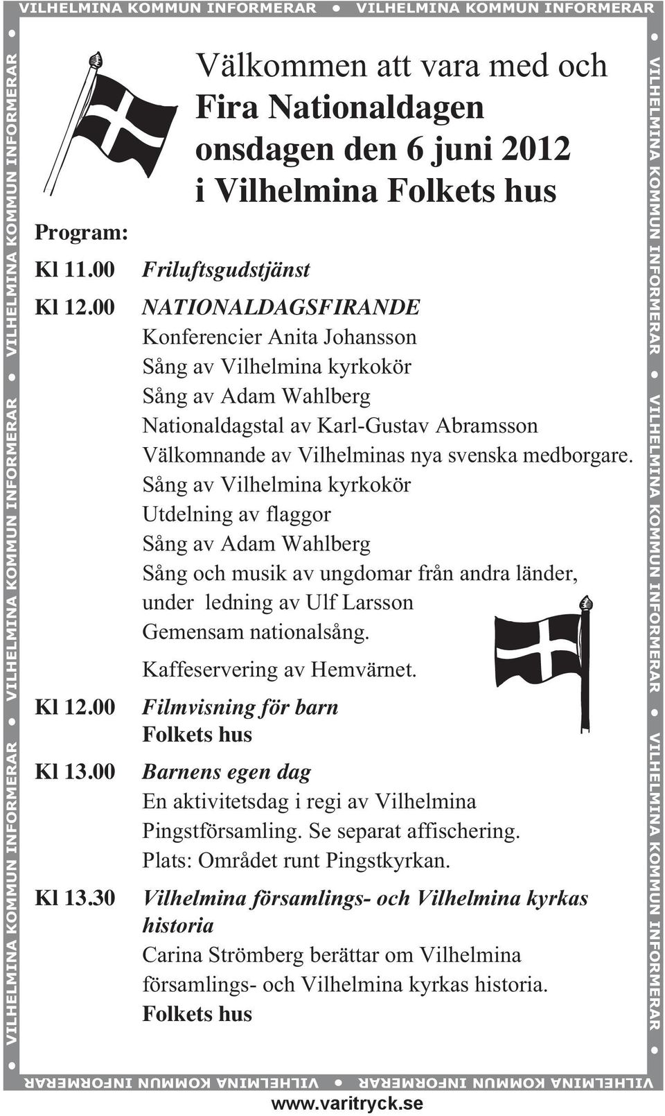 30 Välkommen att vara med och Fira Nationaldagen onsdagen den 6 juni 2012 i Vilhelmina Folkets hus Friluftsgudstjänst NATIONALDAGSFIRANDE Konferencier Anita Johansson Sång av Vilhelmina kyrkokör Sång