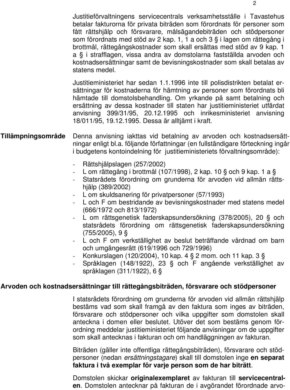 1 a i strafflagen, vissa andra av domstolarna fastställda arvoden och kostnadsersättningar samt de bevisningskostnader som skall betalas av statens medel. Justitieministeriet har sedan 1.1.1996 inte till polisdistrikten betalat ersättningar för kostnaderna för hämtning av personer som förordnats bli hämtade till domstolsbehandling.