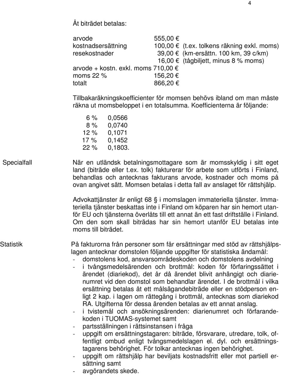 Koefficienterna är följande: 6 % 0,0566 8 % 0,0740 12 % 0,1071 17 % 0,1452 22 % 0,1803. Specialfall När en utländsk betalningsmottagare som är momsskyldig i sitt eget land (biträde eller t.ex.