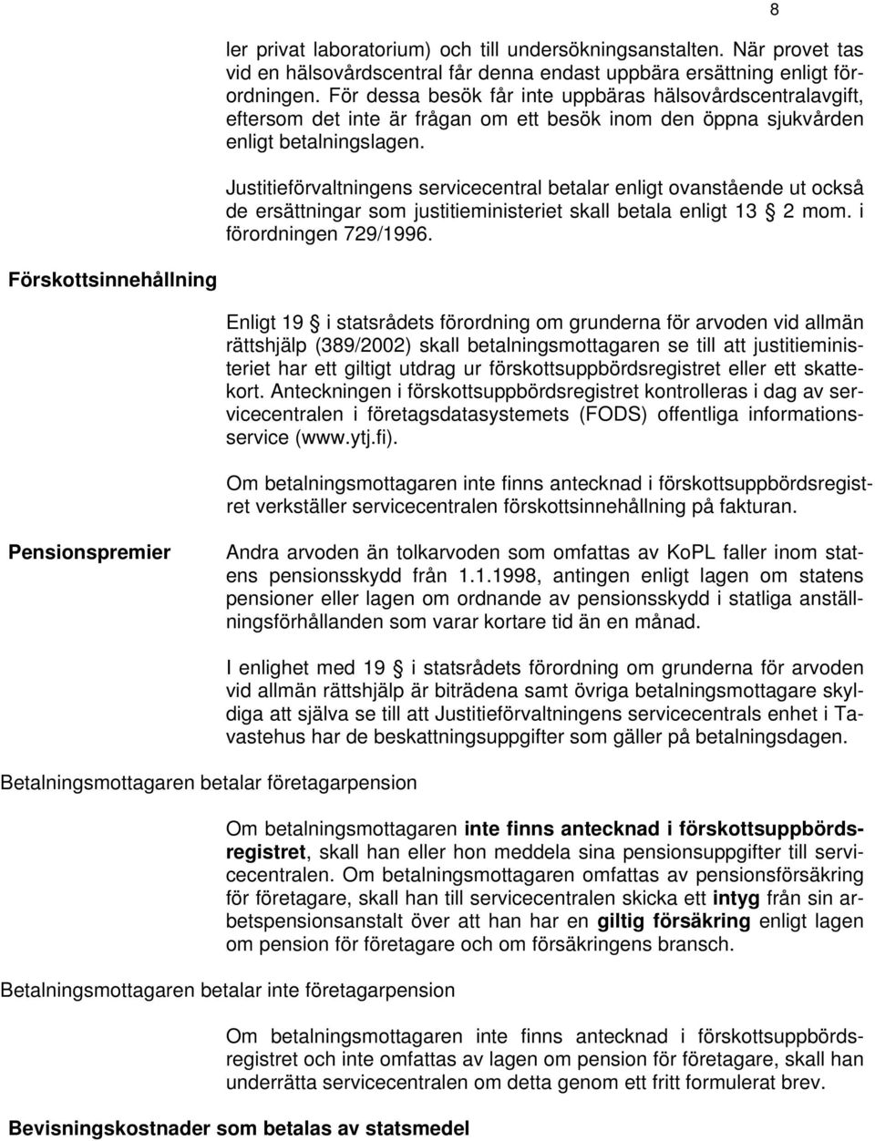 Justitieförvaltningens servicecentral betalar enligt ovanstående ut också de ersättningar som justitieministeriet skall betala enligt 13 2 mom. i förordningen 729/1996.