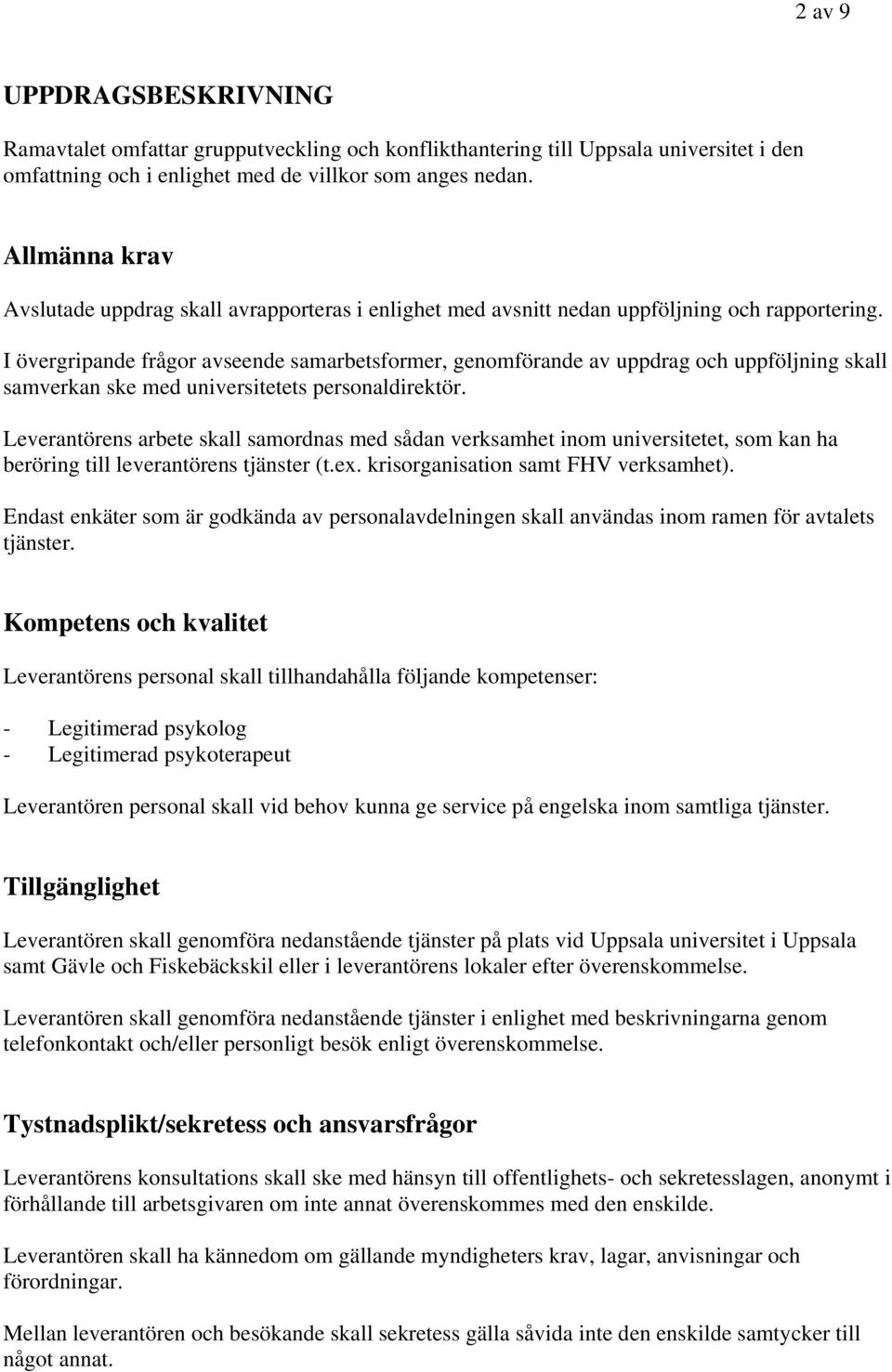 I övergripande frågor avseende samarbetsformer, genomförande av uppdrag och uppföljning skall samverkan ske med universitetets personaldirektör.