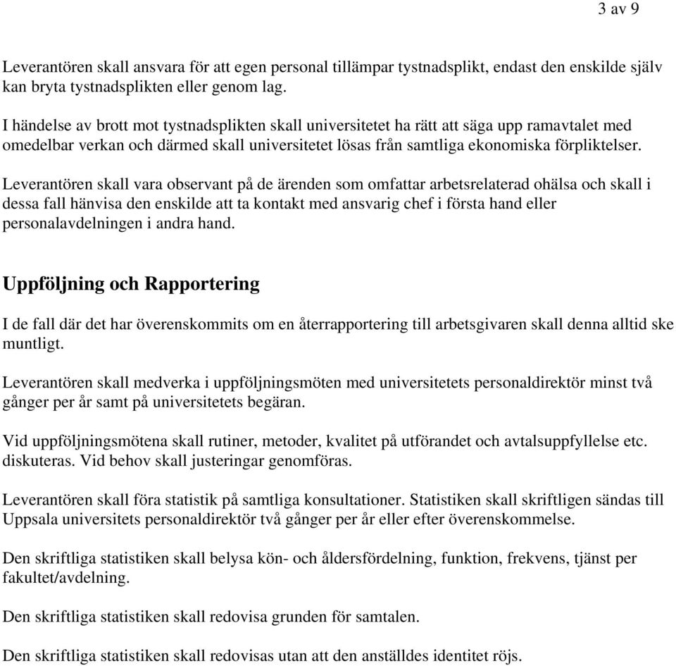 Leverantören skall vara observant på de ärenden som omfattar arbetsrelaterad ohälsa och skall i dessa fall hänvisa den enskilde att ta kontakt med ansvarig chef i första hand eller