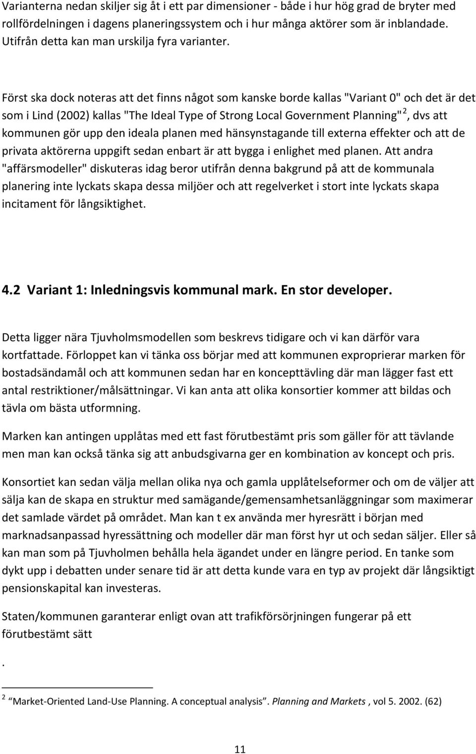 Först ska dock noteras att det finns något som kanske borde kallas "Variant 0" och det är det som i Lind (2002) kallas "The Ideal Type of Strong Local Government Planning" 2, dvs att kommunen gör upp