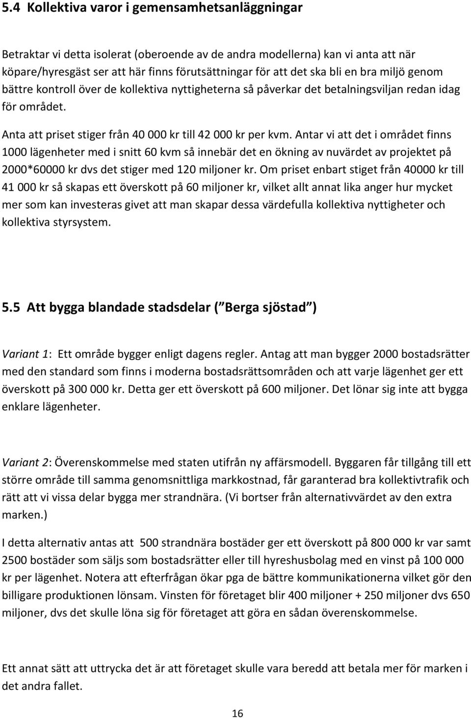 Antar vi att det i området finns 1000 lägenheter med i snitt 60 kvm så innebär det en ökning av nuvärdet av projektet på 2000*60000 kr dvs det stiger med 120 miljoner kr.