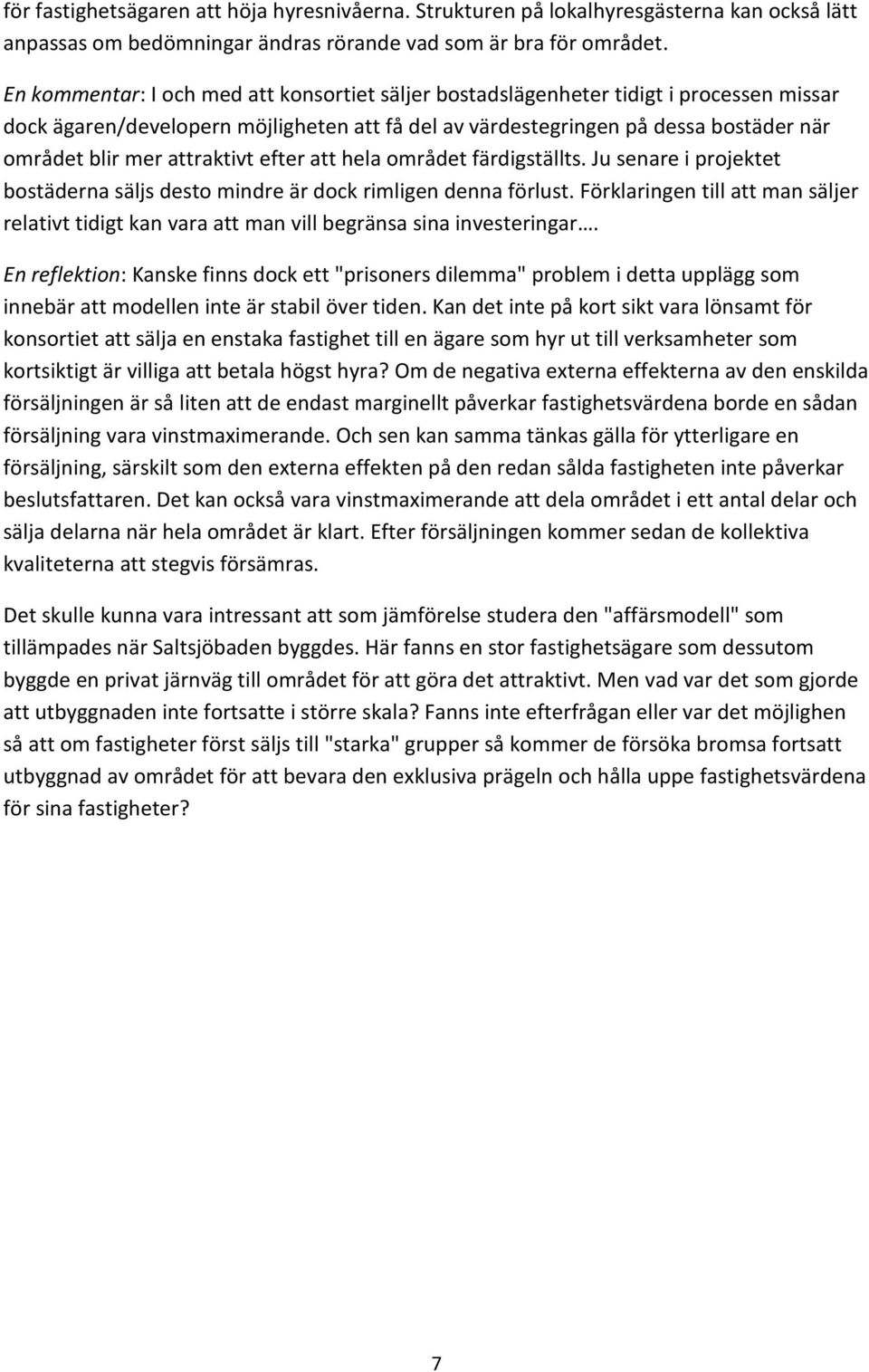 attraktivt efter att hela området färdigställts. Ju senare i projektet bostäderna säljs desto mindre är dock rimligen denna förlust.