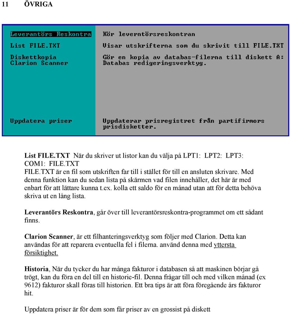 Leverantörs Reskontra, går över till leverantörsreskontra-programmet om ett sådant finns. Clarion Scanner, är ett filhanteringsverktyg som följer med Clarion.