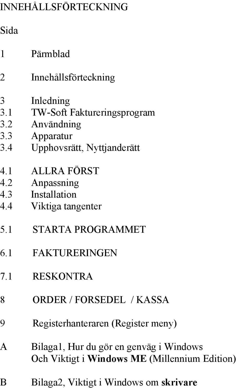 4 Viktiga tangenter 5.1 STARTA PROGRAMMET 6.1 FAKTURERINGEN 7.