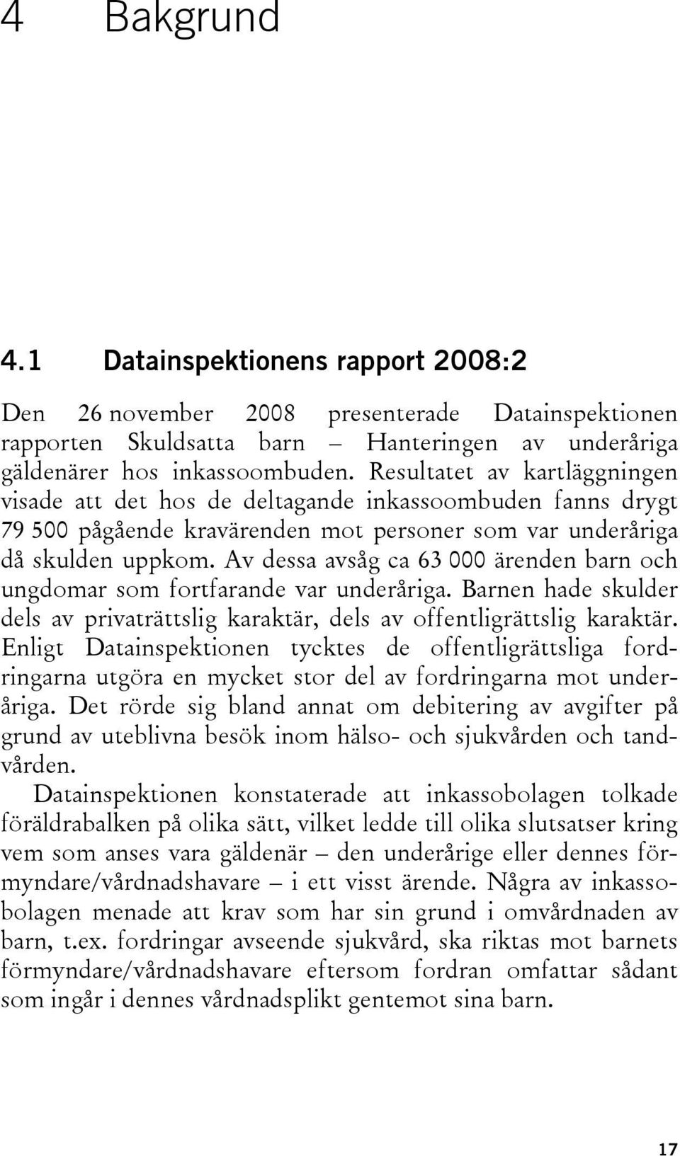 Av dessa avsåg ca 63 000 ärenden barn och ungdomar som fortfarande var underåriga. Barnen hade skulder dels av privaträttslig karaktär, dels av offentligrättslig karaktär.