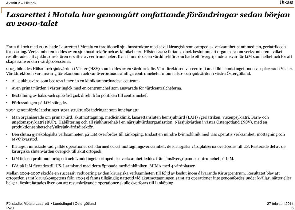 Hösten 2002 fattades dock beslut om att organisera om verksamheten, vilket resulterade i att sjukhusdirektören ersattes av centrumchefer.