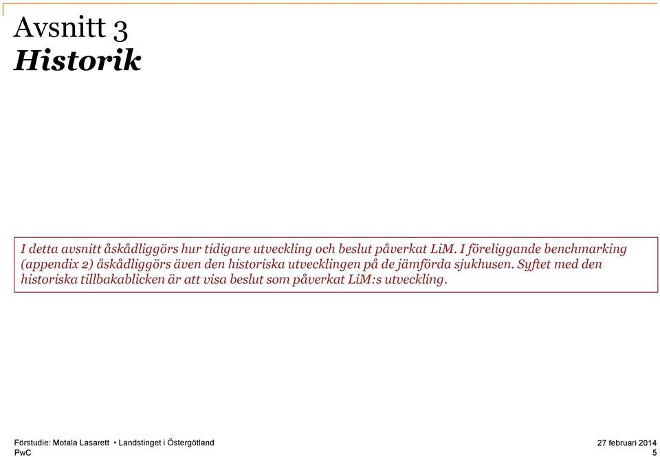 I föreliggande benchmarking (appendix 2) åskådliggörs även den historiska utvecklingen på