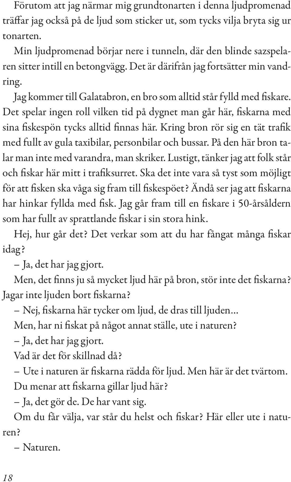 Jag kommer till Galatabron, en bro som alltid står fylld med fiskare. Det spelar ingen roll vilken tid på dygnet man går här, fiskarna med sina fiskespön tycks alltid finnas här.