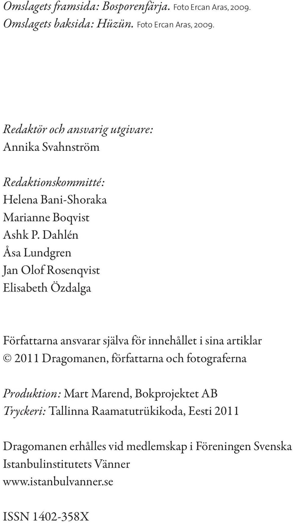 Redaktör och ansvarig utgivare: Annika Svahnström Redaktionskommitté: Helena Bani-Shoraka Marianne Boqvist Ashk P.