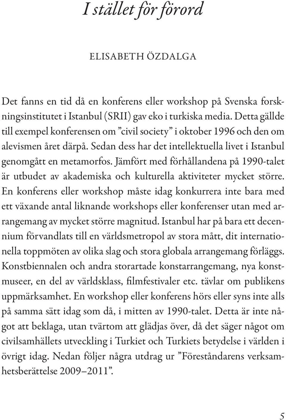 Jämfört med förhållandena på 1990-talet är utbudet av akademiska och kulturella aktiviteter mycket större.